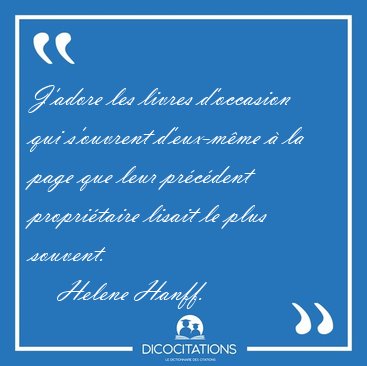 J'adore les livres d'occasion qui s'ouvrent d'eux-m�me � la page [...] - Helene Hanff...