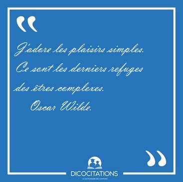 J'adore les plaisirs simples. Ce sont les derniers refuges des [...] - Oscar Wilde...