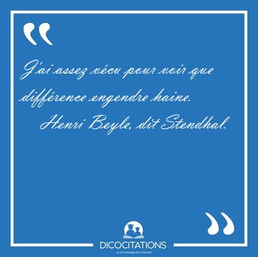 J'ai assez vcu pour voir que diffrence engendre [...] - Henri Beyle, dit Stendhal...