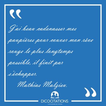 J'ai beau cadenasser mes paupires pour couver mon rve rouge le [...] - Mathias Malzieu...