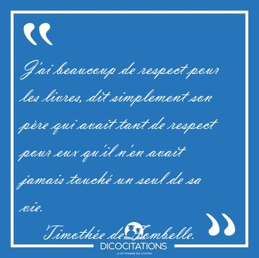 J'ai beaucoup de respect pour les livres, dit simplement son [...] - Timothe de Fombelle...