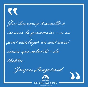 J'ai beaucoup travaill� � trouver la grammaire - si on peut [...] - Jacques Languirand...