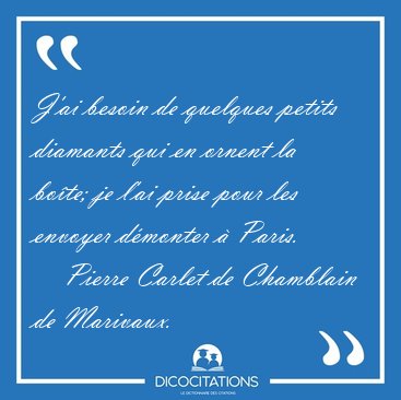 J'ai besoin de quelques petits diamants qui en ornent la bote; [...] - Pierre Carlet de Chamblain de Marivaux...