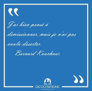 J'ai bien pens  dmissionner, mais je n'ai pas voulu [...] - Bernard Kouchner...