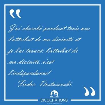 J'ai cherch� pendant trois ans l'attribut de ma divinit� et je [...] - Fiodor  Dosto�evski...
