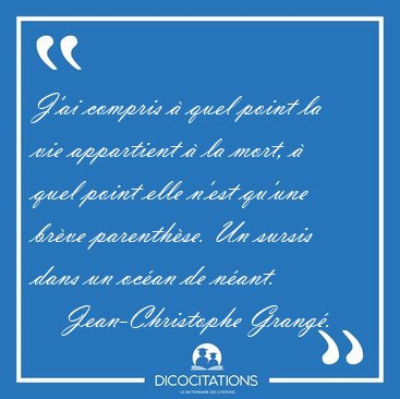 J'ai compris � quel point la vie appartient � la mort, � quel [...] - Jean-Christophe Grang�...
