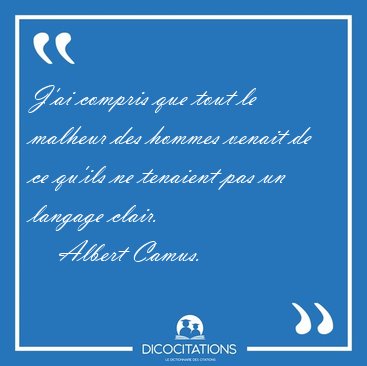 J'ai compris que tout le malheur des hommes venait de ce qu'ils [...] - Albert Camus...