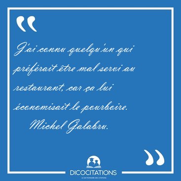 J'ai connu quelqu'un qui prfrait tre mal servi au restaurant, [...] - Michel Galabru...