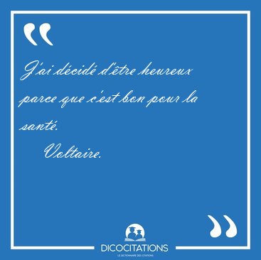 J'ai dcid d'tre heureux parce que c'est bon pour la [...] - Voltaire...