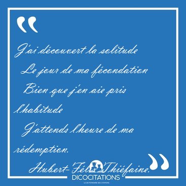 J'ai d�couvert la solitude    Le jour de ma f�condation    Bien [...] - Hubert-F�lix Thi�faine...