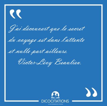 J'ai dcouvert que le secret du voyage est dans l'attente et [...] - Victor-Lvy Beaulieu...