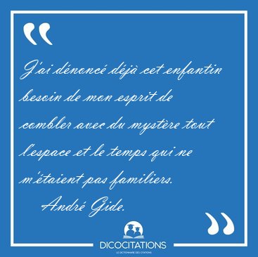 J'ai d�nonc� d�j� cet enfantin besoin de mon esprit de combler [...] - Andr� Gide...