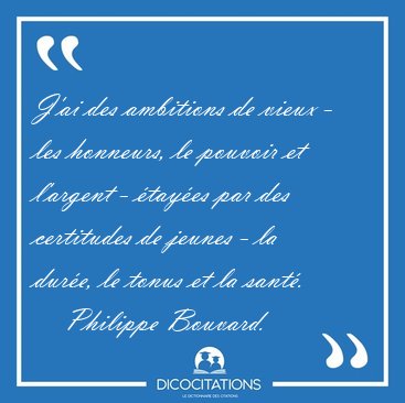 J'ai des ambitions de vieux - les honneurs, le pouvoir et [...] - Philippe Bouvard...