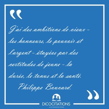 J'ai des ambitions de vieux - les honneurs, le pouvoir et [...] - Philippe Bouvard...