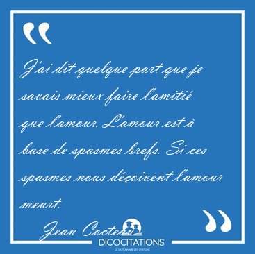 J'ai dit quelque part que je savais mieux faire l'amiti que [...] - Jean Cocteau...