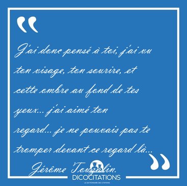 J'ai donc pens  toi, j'ai vu ton visage, ton sourire, et cette [...] - Jrme Touzalin...