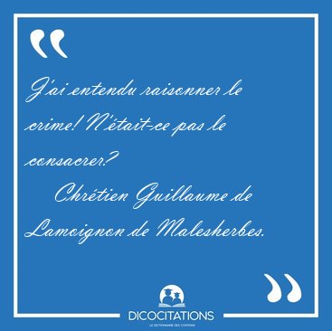 J'ai entendu raisonner le crime! N'�tait-ce pas le [...] - Chr�tien Guillaume de Lamoignon de Malesherbes...