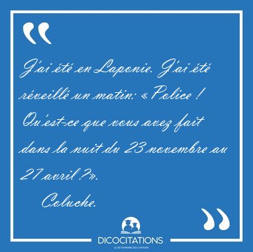 J'ai t en Laponie. J'ai t rveill un matin: Police ! [...] - Coluche...