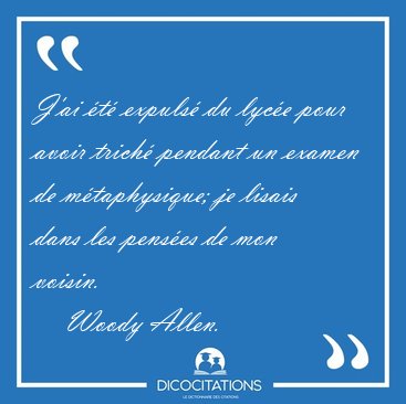 J'ai �t� expuls� du lyc�e pour avoir trich� pendant un examen de [...] - Woody Allen...