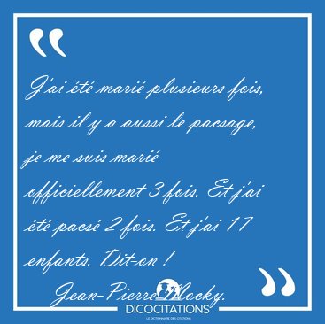 J'ai t mari plusieurs fois, mais il y a aussi le pacsage, je [...] - Jean-Pierre Mocky...