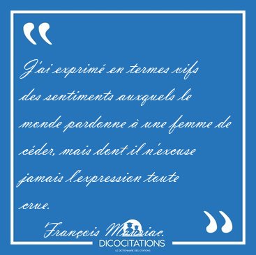 J'ai exprim en termes vifs des sentiments auxquels le monde [...] - Franois Mauriac...
