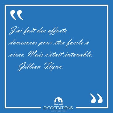 J'ai fait des efforts dmesurs pour tre facile  vivre. Mais [...] - Gillian Flynn...