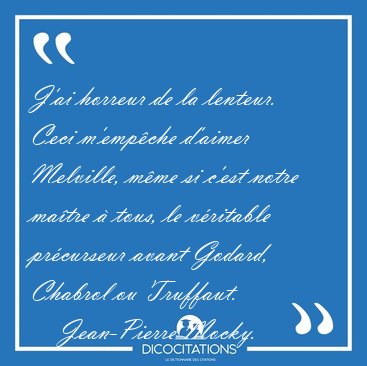 J'ai horreur de la lenteur. Ceci m'emp�che d'aimer Melville, [...] - Jean-Pierre Mocky...