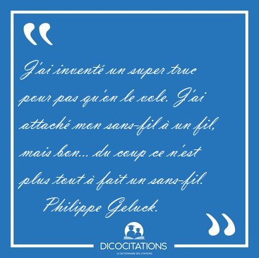 J'ai invent un super truc pour pas qu'on le vole. J'ai attach [...] - Philippe Geluck...
