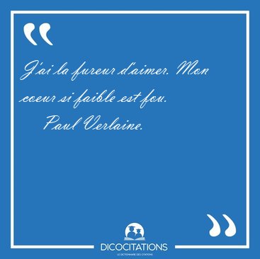 J'ai la fureur d'aimer. Mon coeur si faible est [...] - Paul Verlaine...