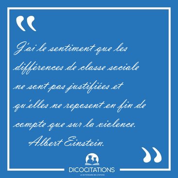J'ai le sentiment que les diffrences de classe sociale ne sont [...] - Albert Einstein...