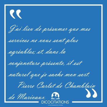 J'ai lieu de prsumer que mes services ne vous sont plus [...] - Pierre Carlet de Chamblain de Marivaux...