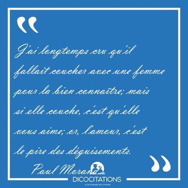 J'ai longtemps cru qu'il fallait coucher avec une femme pour la [...] - Paul Morand...