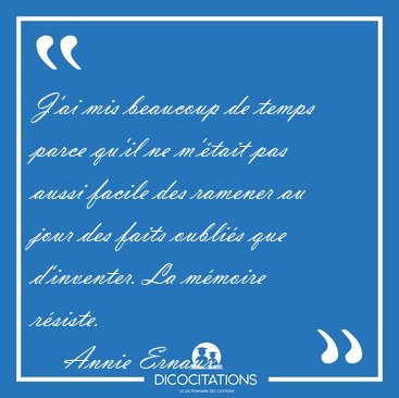 J'ai mis beaucoup de temps parce qu'il ne m'�tait pas aussi [...] - Annie Ernaux...