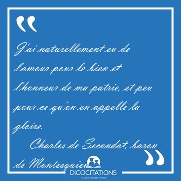 J'ai naturellement eu de l'amour pour le bien et l'honneur de ma [...] - Charles de Secondat, baron de Montesquieu...