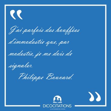 J'ai parfois des bouff�es d'immodestie que, par modestie, je me [...] - Philippe Bouvard...