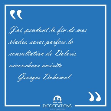J'ai, pendant la fin de mes tudes, suivi parfois la [...] - Georges Duhamel...