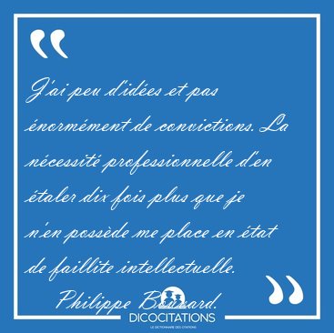J'ai peu d'id�es et pas �norm�ment de convictions. La n�cessit� [...] - Philippe Bouvard...