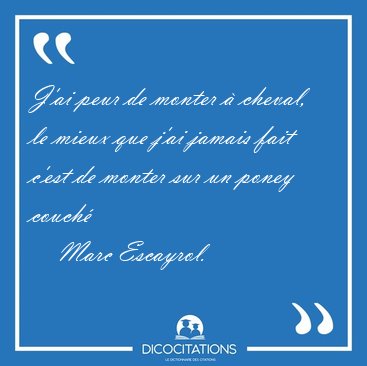 J'ai peur de monter  cheval, le mieux que j'ai jamais fait [...] - Marc Escayrol...