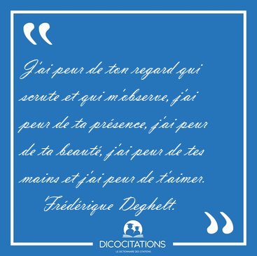 J'ai peur de ton regard qui scrute et qui m'observe, j'ai peur [...] - Fr�d�rique Deghelt...
