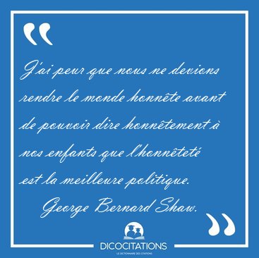 J'ai peur que nous ne devions rendre le monde honn�te avant de [...] - George Bernard Shaw...