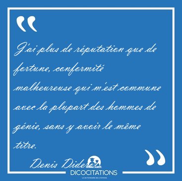 J'ai plus de r�putation que de fortune, conformit� malheureuse [...] - Denis Diderot...