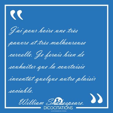 J'ai pour boire une tr�s pauvre et tr�s malheureuse cervelle. Je [...] - William Shakespeare...