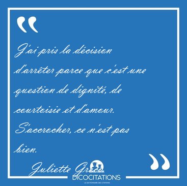 J'ai pris la dcision d'arrter parce que c'est une question de [...] - Juliette Grco...
