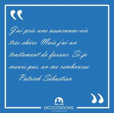 J'ai pris une assurance-vie tr�s ch�re. Mais j'ai un traitement [...] - Patrick S�bastien...