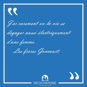 J'ai rarement vu la vie se dgager aussi lectriquement d'une [...] - Les frres Goncourt...