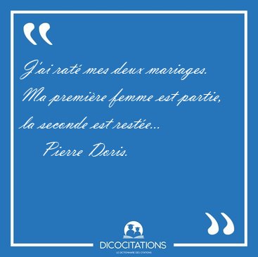 J'ai rat mes deux mariages. Ma premire femme est partie, la [...] - Pierre Doris...