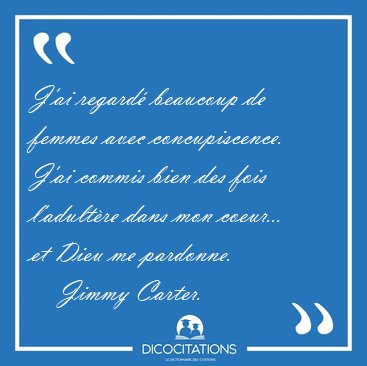 J'ai regard� beaucoup de femmes avec concupiscence. J'ai commis [...] - Jimmy Carter...