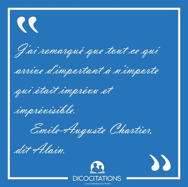 J'ai remarqu� que tout ce qui arrive d'important � n'importe qui [...] - Emile-Auguste Chartier, dit Alain...