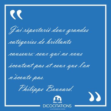 J'ai r�pertori� deux grandes cat�gories de brillants causeurs: [...] - Philippe Bouvard...