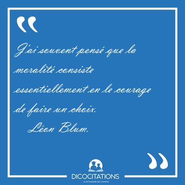 J'ai souvent pens que la moralit consiste essentiellement en [...] - Lon Blum...